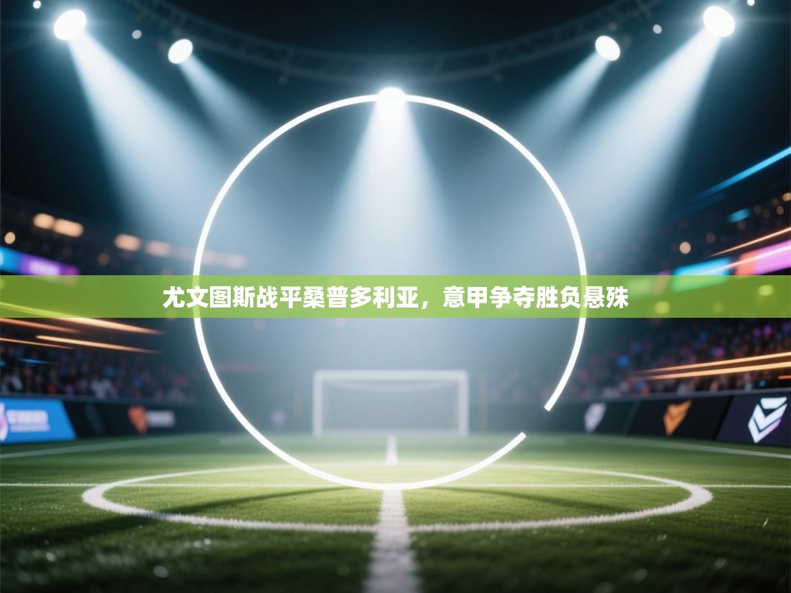 尤文图斯战平桑普多利亚,意甲争夺胜负悬殊 第1张